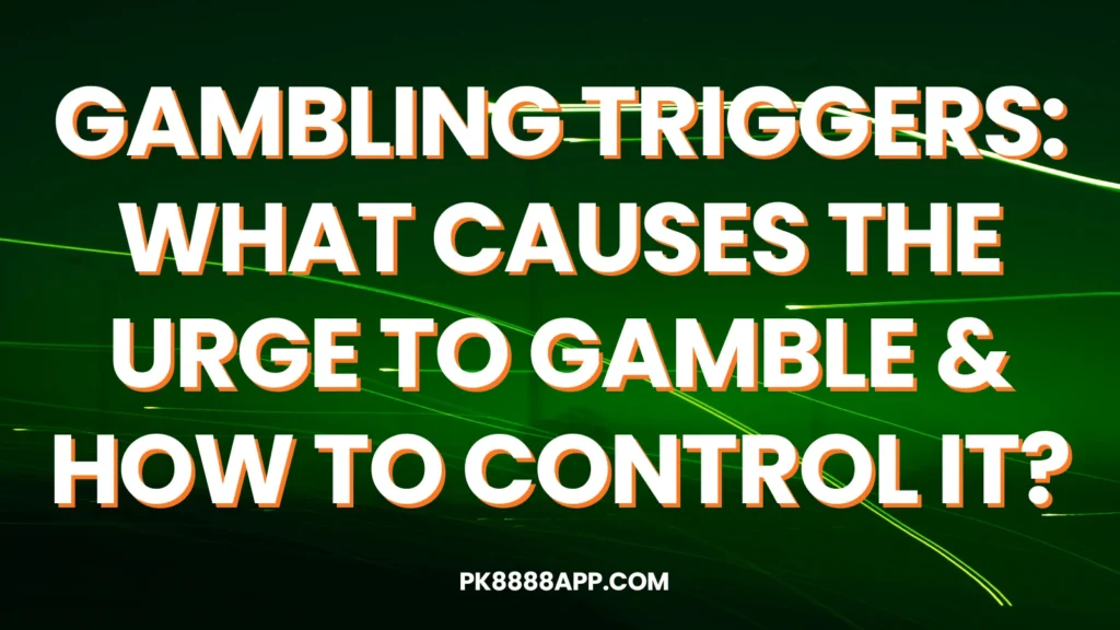 Gambling Triggers What Causes the Urge to Gamble & How to Control It
