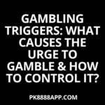 Gambling Triggers What Causes the Urge to Gamble & How to Control It