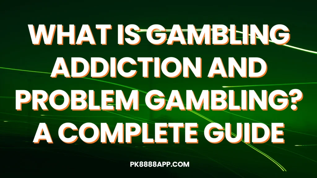 What Is Gambling Addiction and Problem Gambling A Complete Guide
